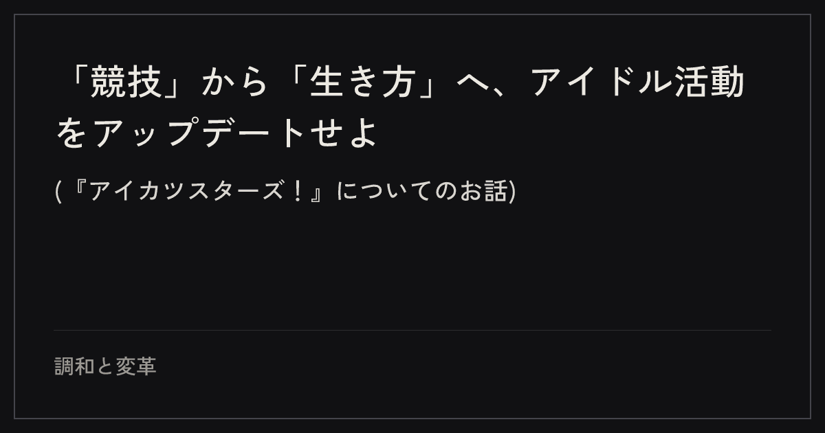 「競技」から「生き方」へ、アイドル活動をアップデートせよ